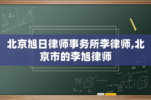 北京旭日律師事務(wù)所李律師,北京市的李旭律師