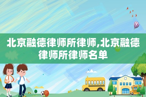 北京融德律師所律師,北京融德律師所律師名單