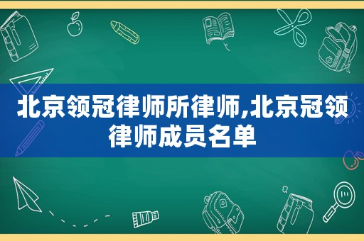 北京領(lǐng)冠律師所律師,北京冠領(lǐng)律師成員名單