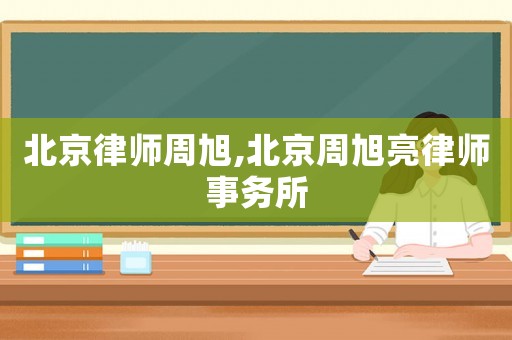 北京律師周旭,北京周旭亮律師事務(wù)所