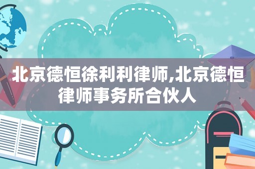 北京德恒徐利利律師,北京德恒律師事務(wù)所合伙人