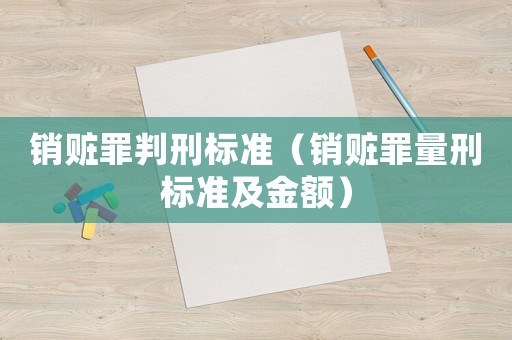 銷贓罪判刑標(biāo)準(zhǔn)（銷贓罪量刑標(biāo)準(zhǔn)及金額）