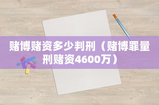 賭博賭資多少判刑（賭博罪量刑賭資4600萬）