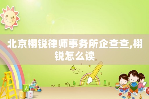 北京栩銳律師事務(wù)所企查查,栩銳怎么讀