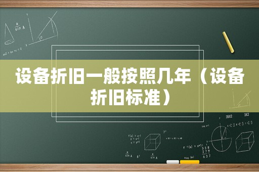 設備折舊一般按照幾年（設備折舊標準）