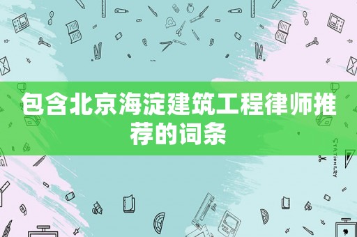 包含北京海淀建筑工程律師推薦的詞條