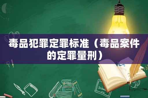 毒品犯罪定罪標(biāo)準(zhǔn)（毒品案件的定罪量刑）