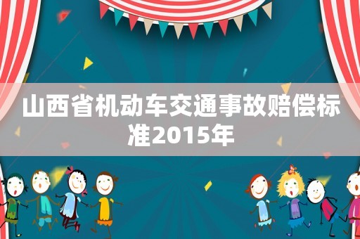 山西省機動車交通事故賠償標(biāo)準(zhǔn)2015年