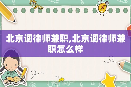 北京調(diào)律師兼職,北京調(diào)律師兼職怎么樣