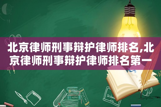 北京律師刑事辯護(hù)律師排名,北京律師刑事辯護(hù)律師排名第一