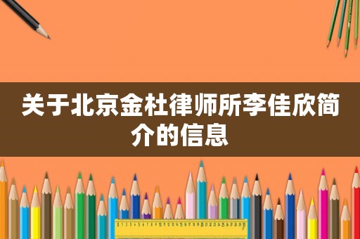關(guān)于北京金杜律師所李佳欣簡介的信息