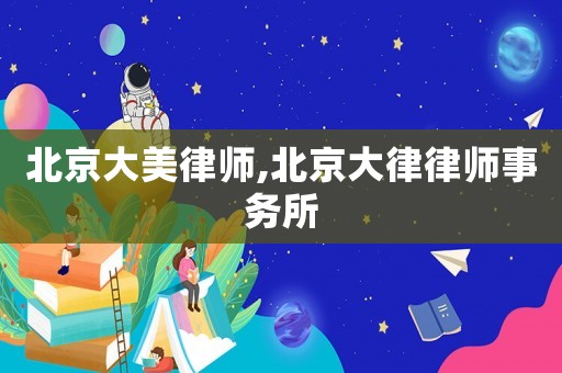 北京大美律師,北京大律律師事務所