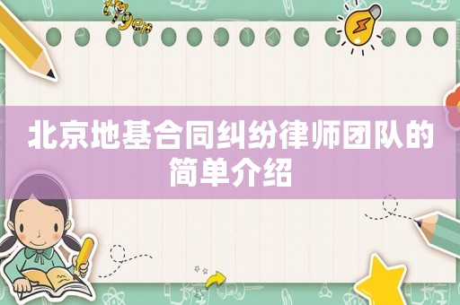 北京地基合同糾紛律師團(tuán)隊(duì)的簡(jiǎn)單介紹
