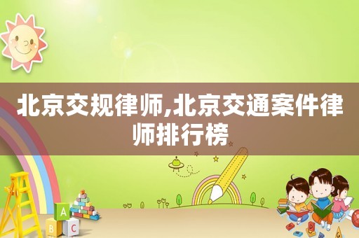 北京交規(guī)律師,北京交通案件律師排行榜