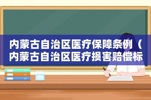 內(nèi)蒙古自治區(qū)醫(yī)療保障條例（內(nèi)蒙古自治區(qū)醫(yī)療損害賠償標(biāo)準(zhǔn)）