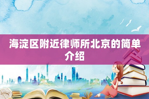 海淀區(qū)附近律師所北京的簡單介紹