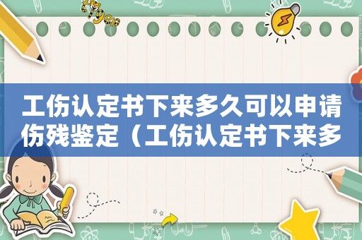 工傷認定書下來多久可以申請傷殘鑒定（工傷認定書下來多久做傷殘鑒定）
