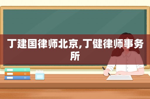 丁建國(guó)律師北京,丁健律師事務(wù)所
