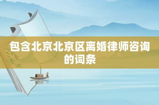 包含北京北京區(qū)離婚律師咨詢的詞條