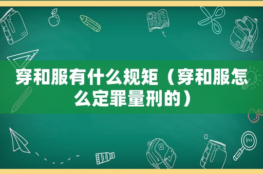 穿和服有什么規(guī)矩（穿和服怎么定罪量刑的）