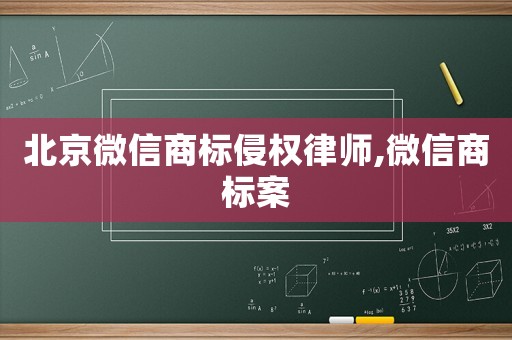 北京微信商標(biāo)侵權(quán)律師,微信商標(biāo)案