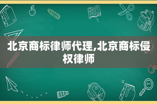北京商標(biāo)律師代理,北京商標(biāo)侵權(quán)律師