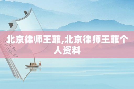 北京律師王菲,北京律師王菲個(gè)人資料