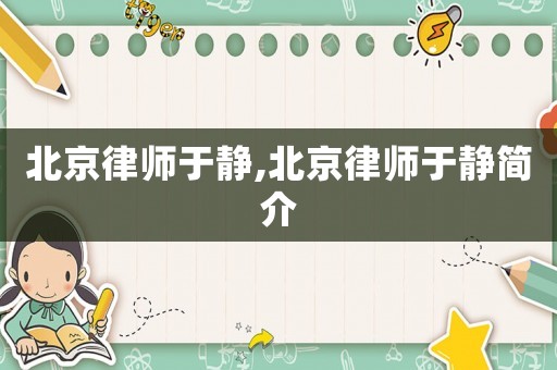 北京律師于靜,北京律師于靜簡(jiǎn)介