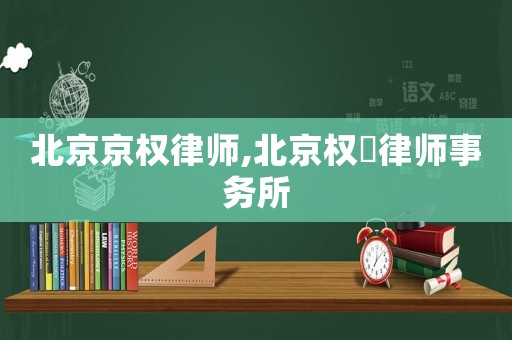 北京京權(quán)律師,北京權(quán)璟律師事務(wù)所