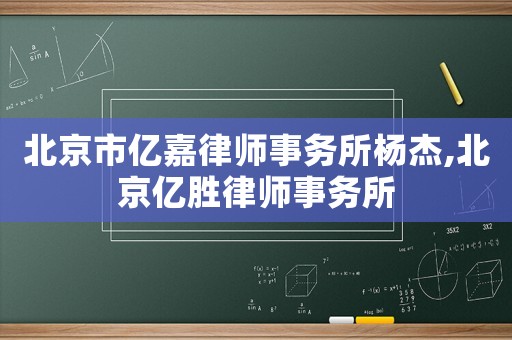 北京市億嘉律師事務(wù)所楊杰,北京億勝律師事務(wù)所