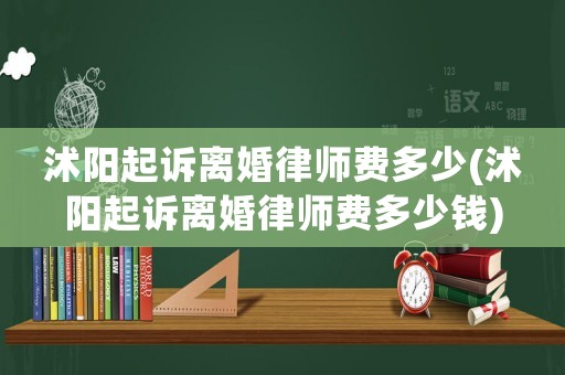 沭陽(yáng)起訴離婚律師費(fèi)多少(沭陽(yáng)起訴離婚律師費(fèi)多少錢)