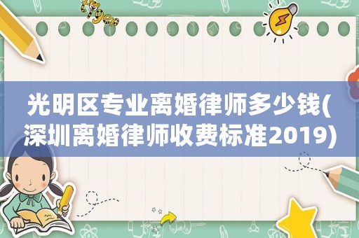 光明區(qū)專業(yè)離婚律師多少錢(深圳離婚律師收費標(biāo)準(zhǔn)2019)