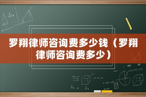 羅翔律師咨詢費(fèi)多少錢（羅翔律師咨詢費(fèi)多少）