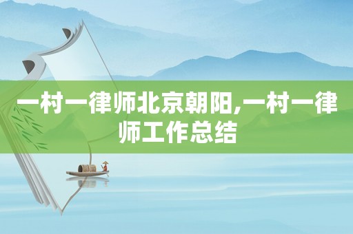 一村一律師北京朝陽,一村一律師工作總結(jié)