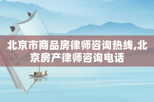 北京市商品房律師咨詢熱線,北京房產(chǎn)律師咨詢電話