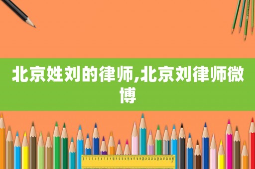 北京姓劉的律師,北京劉律師微博