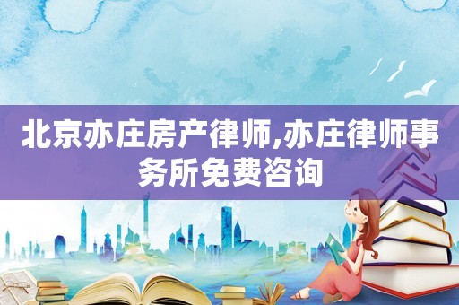 北京亦莊房產(chǎn)律師,亦莊律師事務(wù)所免費(fèi)咨詢