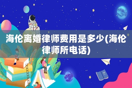 海倫離婚律師費(fèi)用是多少(海倫律師所電話)