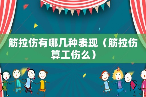 筋拉傷有哪幾種表現(xiàn)（筋拉傷算工傷么）