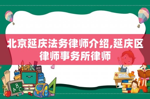 北京延慶法務(wù)律師介紹,延慶區(qū)律師事務(wù)所律師