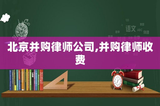 北京并購(gòu)律師公司,并購(gòu)律師收費(fèi)