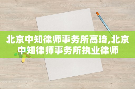 北京中知律師事務所高琦,北京中知律師事務所執(zhí)業(yè)律師