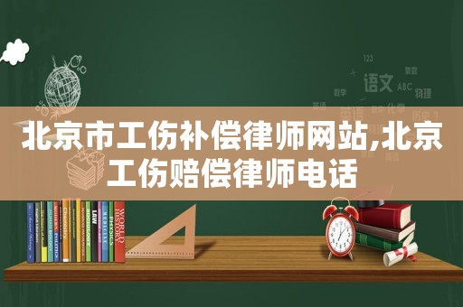 北京市工傷補償律師網(wǎng)站,北京工傷賠償律師電話