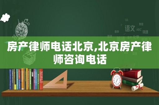 房產(chǎn)律師電話(huà)北京,北京房產(chǎn)律師咨詢(xún)電話(huà)
