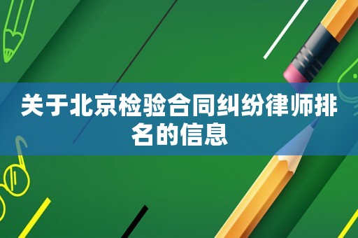 關(guān)于北京檢驗(yàn)合同糾紛律師排名的信息