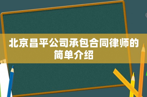 北京昌平公司承包合同律師的簡(jiǎn)單介紹