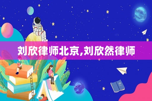 劉欣律師北京,劉欣然律師