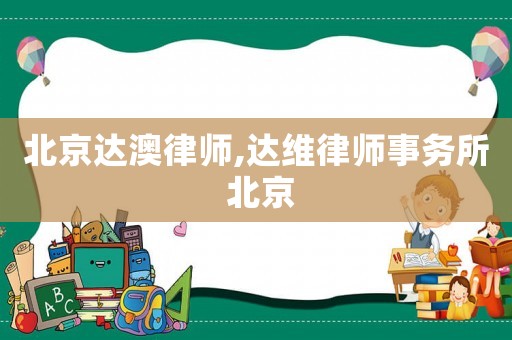 北京達(dá)澳律師,達(dá)維律師事務(wù)所 北京