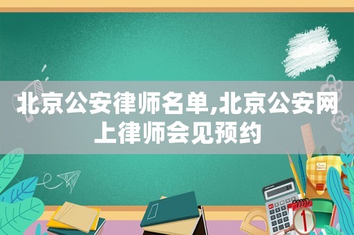 北京公安律師名單,北京公安網(wǎng)上律師會(huì)見預(yù)約