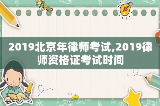2019北京年律師考試,2019律師資格證考試時(shí)間